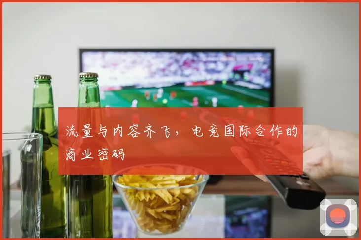 流量与内容齐飞,电竞国际合作的商业密码