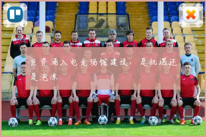 巨资涌入电竞场馆建设,是机遇还是泡沫