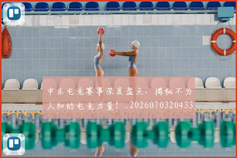 中东电竞赛事深度盘点,揭秘不为人知的电竞力量!_20260703204337