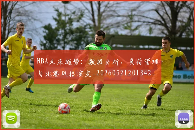 NBA未来趋势:数据分析、负荷管理与比赛风格演变_20260521201342_20260702165343