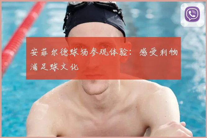 安菲尔德球场参观体验：感受利物浦足球文化