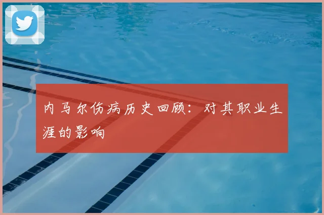 内马尔伤病历史回顾：对其职业生涯的影响